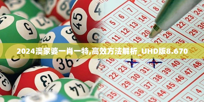 2024澳家婆一肖一特,高效方法解析_UHD版8.670