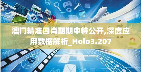 澳门精准四肖期期中特公开,深度应用数据解析_Holo3.207