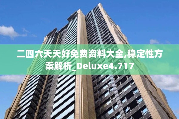 二四六天天好免费资料大全,稳定性方案解析_Deluxe4.717