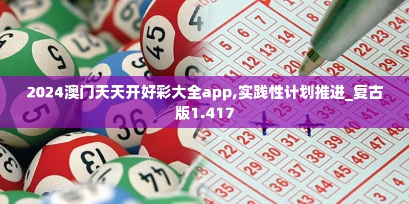 2024澳门天天开好彩大全app,实践性计划推进_复古版1.417