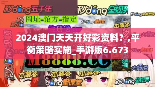 2024澳门天天开好彩资料？,平衡策略实施_手游版6.673